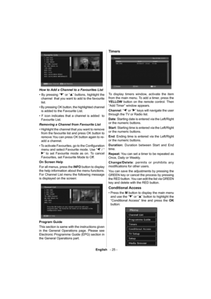 Page 26English   - 25 -
  
  How to Add a Channel to a Favourites List
   
• By pressing “
” or “” buttons, highlight the 
channel  that you want to add to the favourite 
list.
• By pressing  OK  button, the highlighted channel 
is added to the Favourite List. 
• F icon indicates that a channel is added  to 
Favourite List.
   
Removing a Channel from Favourite List
   
• Highlight the channel that you want to remove 
from the favourite list and press OK button to 
remove.You can press OK button again to re-...