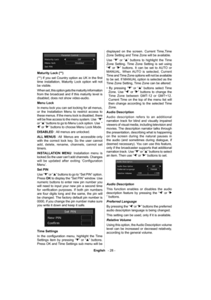 Page 29English   - 28 -
  
  Maturity Lock (**) 
  (**) If you set Country option as UK in the ﬁ rst 
time installation, Maturity Lock option will not 
be visible.
When set, this option gets the maturity information 
from the broadcast and if this maturity level is 
disabled, does not show video-audio. 
  Menu Lock 
  In menu lock you can set locking for all menus, 
or the Installation Menu to restrict access to 
these menus. If the menu lock is disabled, there 
will be free access to the menu system. Use  “
”...