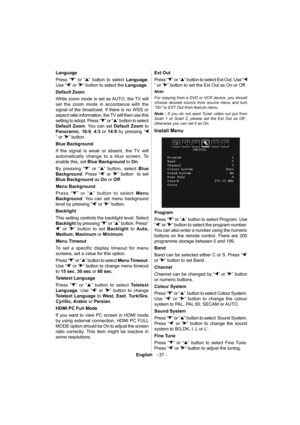 Page 38English   - 37 -
 
Language 
  Press “
” or “” button to select  Language 
. 
Use “
” or “” button to select the  Language 
.  
  Default Zoom 
  While zoom mode is set as  AUTO , the TV will 
set the zoom mode in accordance with the  
signal of the broadcast. If there is no WSS or 
aspect ratio information, the TV will then use this 
setting to adopt. Press “
” or “” button to select 
  Default Zoom 
. You can set  Default Zoom 
 to 
  Panoramic 
,  16:9 
,  4:3 
 or  14:9 
 by pressing “
” or “”...