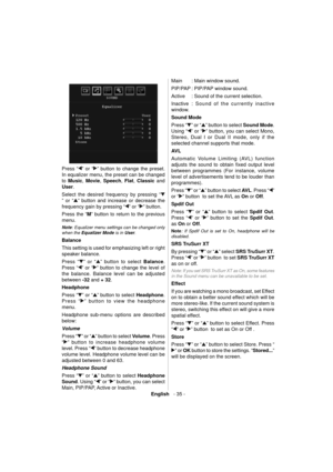 Page 36English   - 35 -
  
  Press “
” or “” button to change the preset. 
In equalizer menu, the preset can be changed 
to  Music 
,  Movie 
,  Speech 
,  Flat 
,  Classic 
 and 
  User 
. 
  Select the desired frequency by pressing “
” or “” button and increase or decrease the 
frequency gain by pressing “
” or “” button. 
  Press the “ M 
” button to return to the previous 
menu. 
   
Note 
: Equalizer menu settings can be changed only 
when the  Equalizer 
  Mode 
 is in  User 
. 
 
Balance 
  This setting...