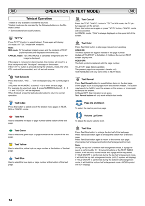 Page 1414
OPERATION (IN TEXT MODE)
Teletext Operation
Teletext is only available via external sources.
Teletext mode can be operated by the following buttons on the Re-
mote Control.
Some buttons have dual functions.
TXT/TV
Press TXT/TV button to select teletext. Press again will display: 
AV mode: AV/TEXT mode/MIX mode/AV.
Note:
MIX mode:AV (broadcast image) screen and the contents of TEXT 
(superimposed) are displayed simultaneously.
CANCEL mode:TEXT/MIX MODE is cancelled temporarily and AV 
image is...