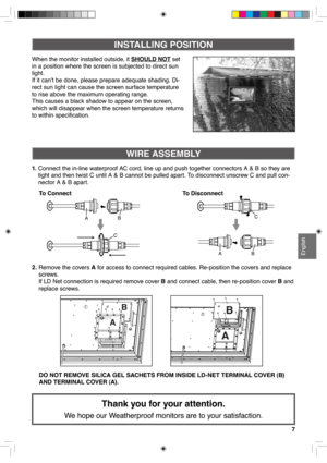 Page 277
English
Thank you for your attention.
We hope our Weatherproof monitors are to your satisfaction.
When the monitor installed outside, it SHOULD NOT set 
in a position where the screen is subjected to direct sun 
light. 
If it can’t be done, please prepare adequate shading. Di-
rect sun light can cause the screen surface temperature 
WRULVHDERYHWKHPD[LPXPRSHUDWLQJUDQJH
This causes a black shadow to appear on the screen, 
which will disappear when the screen temperature returns 
WRZLWKLQVSHFL
