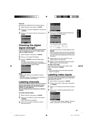 Page 2121
ENGLISH
Clear AllAll channels are deleted from the channel memory.
1Select “Channel”, then press ▶ or ENTER.
2Press ▲ or ▼ to select “Add/Delete”, then press ▶ 
or ENTER .
3Press ▲ or ▼ to select “Clear All”, then press  ▶ or 
ENTER .
Add/DeleteAdding Channel >>
Clear All >> Add/Delete >>
ENTER :Set
:Select
CH
Checking the digital 
signal strength
This TV will allow you to view the digital signal 
meter for digital channels. 
1Select “Channel”, then press ▶ or ENTER .
2Press ▲ or ▼ to select “DTV...