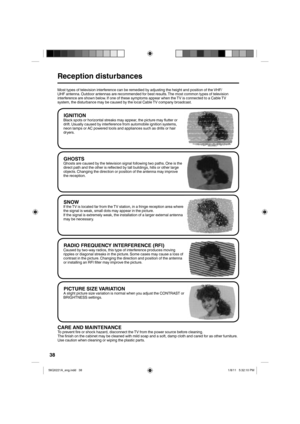 Page 3838
GHOSTSGhosts are caused by the television signal following two paths. One is the 
direct path and the other is reflected by tall buildings, hills or other large 
objects. Changing the direction or position of the antenna may improve 
the reception.
SNOWIf the TV is located far from the TV station, in a fringe reception area where 
the signal is weak, small dots may appear in the picture.
If the signal is extremely weak, the installation of a larger external antenna 
may be necessary.
RADIO FREQUENCY...