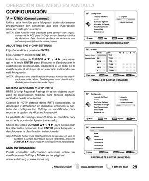 Page 2929¿Necesita ayuda? www.sanyoctv.com              1-800-877-5032
CONFIGURACIÓN ___________ OPERACIÓN DEL MENÚ EN PANTALLA
V – Chip (Control paternal)
PANTALLA DE CONFIGURACIÓN/V-CHIP
PANTALLA DE AJUSTAR (ESTÁNDAR)
PANTALLAS DE AJUSTAR (AVANZADO)
SISTEMA AVANZADO V-CHIP (RRT5)
RRT5 (V-chip Regional Ratings 5) es un sistema avan-
zado de clasificación regional para canales digitales
recibidos desde una antena.
Cuando la HDTV detecta datos RRT5 compatibles, se
descargan y almacenan en memoria, entonces la...