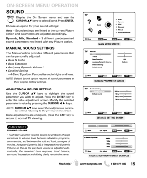 Page 1515Need help? www.sanyoctv.com              1-800-877-5032
SOUND _____________________
Display the On Screen menu and use the
CURSORkeys to select Sound. Press ENTER.
ON-SCREEN MENU OPERATION
Choose an option for your sound settings:
Auto– Sound settings are linked to the current Picture
option and parameters are adjusted accordingly.
Dynamic, Mild, Standard– 3 different predetermined
sound parameters not linked with any Picture option.
MANUAL SOUND SETTINGS
The Manualoption provides different...