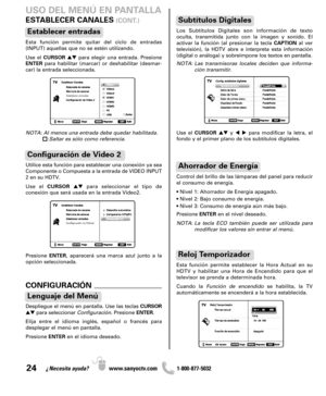 Page 2424¿Necesita ayuda? www.sanyoctv.com              1-800-877-5032
Esta función permite quitar del ciclo de entradas
(INPUT) aquellas que no se estén utilizando.
Use el CURSORpara elegir una entrada. Presione
ENTERpara habilitar (marcar) or deshabilitar (desmar-
car) la entrada seleccionada.
NOTA: Al menos una entrada debe quedar habilitada.
:Saltar es sólo como referencia.
Establecer entradas
Utilice esta función para establecer una conexión ya sea
Componente o Compuesta a la entrada de VIDEO INPUT
2 en...