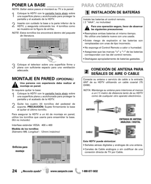 Page 2424¿Necesita ayuda? www.sanyoctv.com              1-800-877-5032
Una persona con experiencia debe realizar el
montaje en pared.
Si requiere quitar la base:
1Coloque la HDTV con la pantalla hacia abajosobre
una superficie plana y acolchonada para proteger la
pantalla y el acabado de la HDTV.
2Quite los cuatro (4) tornillos del pedestal de
soporte. PRECAUCIÓN:Sujete firmemente la base
al quitar el último tornillo.
Para asegurar la HDTV a un kit de montaje en pared,
utilice los tornillos que usaría para...