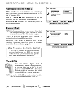 Page 3636¿Necesita ayuda? www.sanyoctv.com              1-877-864-9604
OPERACIÓN DEL MENÚ EN PANTALLA
PANTALLA DE CONFIG. DE VIDEO 3
Utilice esta función para establecer una conexión ya
sea Componente o Compuesta a la entrada de VIDEO
INPUT 3 en su HDTV.
Use el CURSORpara seleccionar el tipo de 
conexión que será usada en la entrada Video3.
Presione ENTER, aparecerá una marca azul junto a la
opción seleccionada.
Configuración de Video 3
Enlace HDMI
PANTALLA DE ENLACE HDMI
Utilice la Función HDMI-CECpara...