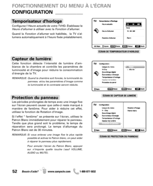 Page 5252Besoin d’aide? www.sanyoctv.com              1-800-877-5032
Configurez l'Heure actuelle de votre TVHD. Établissez le
Heure d’allumerà utiliser avec la Fonction d’allumer.
Quand la Fonction d'allumersoit habilitée,  la TV s’al-
lumera automatiquement à l'heure fixée préalablement.
Temporisateur dhorloge
ÉCRAN DE TEMPORISATEUR D’HORLOGE
ÉCRAN DE CAPTEUR DE LUMIÉRE
Cette fonction détecte l'intensité de lumière d’am-
biance de la chambre et contrôle les paramètres de
luminosité et d’image...