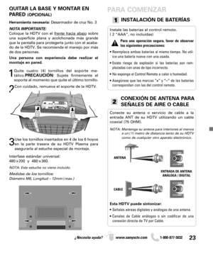 Page 2323¿Necesita ayuda? www.sanyoctv.com              1-800-877-5032
INSTALACIÓN DE BATERÍAS
Instale las baterías al control remoto.
( 2 “AAA”, no incluídas)
Para una operación segura, favor de observar
las siguientes precauciones:
• Reemplace ambas baterías al mismo tiempo. No util-
ice una batería nueva con una usada.
• Existe riesgo de explosión si las baterías son rem-
plazadas con unas de tipo incorrecto.
• No exponga el Control Remoto a calor o humedad.
• Asegúrese que las marcas “+”y “
–”de las...