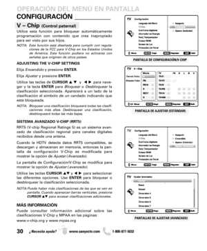 Page 3030¿Necesita ayuda? www.sanyoctv.com              1-800-877-5032
CONFIGURACIÓN ___________
V – Chip (Control paternal)
PANTALLA DE CONFIGURACIÓN/V-CHIP
PANTALLA DE AJUSTAR (ESTÁNDAR)
PANTALLAS DE AJUSTAR (AVANZADO)
SISTEMA AVANZADO V-CHIP (RRT5)
RRT5 (V-chip Regional Ratings 5) es un sistema avan-
zado de clasificación regional para canales digitales
recibidos desde una antena.
Cuando la HDTV detecta datos RRT5 compatibles, se
descargan y almacenan en memoria, entonces la pan-
talla de configuración...