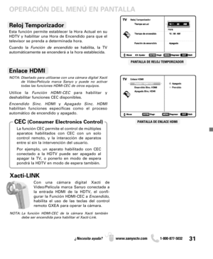 Page 3131¿Necesita ayuda? www.sanyoctv.com              1-800-877-5032
Esta función permite establecer la Hora Actual en su
HDTV y habilitar una Hora de Encendido para que el
televisor se prenda a determinada hora.
Cuando la Función de encendidose habilita, la TV
automáticamente se encenderá a la hora establecida.
Reloj Temporizador
PANTALLA DE RELOJ TEMPORIZADOR
Enlace HDMI
PANTALLA DE ENLACE HDMI
Utilice la Función HDMI-CECpara habilitar y 
deshabilitar funciones CEC disponibles.
Encendido Sinc. HDMIy Apagado...