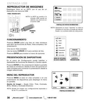 Page 3636¿Necesita ayuda? www.sanyoctv.com              1-800-877-5032
FUNCIONAMIENTO
Presione ENTERsobre una foto en vista miniatura
para abrir las funciones de Rotar, Vista completa y Ver
presentación.
Una vez en Vista completa:
Use las teclas CURSOR
< > para cambiar de foto.
Presione ENTERpara mostrar el menú de opciones.
PRESENTACIÓN DE DIAPOSITIVAS
En el menú de Configuraciónpuede habilitar o 
deshabilitar las funciones de Aleatorio y Cambio rápido.
Presione ENTERen Ver presentacióndesde la pantalla
de...