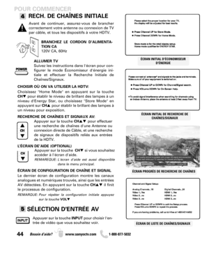 Page 4444Besoin d’aide? www.sanyoctv.com              1-800-877-5032
POUR COMMENCER
RECH. DE CHAÎNES INITIALE
BRANCHEZ LE CORDON D’ALIMENTA-
TION CA
120V CA, 60Hz
ÉCRAN PROGRÈS DE RECHERCHE DE CHAÎNES
ALLUMER TV
Suivez les instructions dans l'écran pour con-
figurer le mode Économiseur d'énergie ini-
tiale et effectuer la Recherche Initiale de
Chaînes/Signaux.ÉCRAN INITIAL D'ÉCONOMISEUR
D'ÉNERGIE
ÉCRAN INITIAL DE RECHERCHE DE
CHAÎNES/SIGNAUX
Avant de continuer, assurez-vous de brancher...