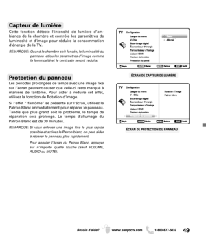 Page 4949Besoin d’aide? www.sanyoctv.com              1-800-877-5032
ÉCRAN DE CAPTEUR DE LUMIÉRE
Cette fonction détecte l'intensité de lumière d’am-
biance de la chambre et contrôle les paramètres de
luminosité et d’image pour réduire la consommation
d'énergie de la TV.
REMARQUE:  Quand la chambre soit foncée, la luminosité du
panneau  et/ou les paramètres d’image comme
la luminosité et le contraste seront réduits.
Capteur de lumiére
Les périodes prolongées de temps avec une image fixe
sur l’écran...