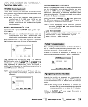 Page 2525¿Necesita ayuda? www.sanyoctv.com              1-800-877-5032
Utilice esta función para bloquear automáticamente
programación con contenido que crea inapropiado para
ser visto por sus hijos.
NOTA: Esta función está diseñada para cumplir con
regulaciones de la FCC para V-Chip en los
Estados Unidos de América. Esta función
pudiera no activarse con señales que originen
de otros países.
AJUSTES A CONFIGURACIÓN V-CHIP
Elija Encendidoy presione ENTER. Elija Ajustary pre-
sione ENTER.
NOTA: Bloquear una...