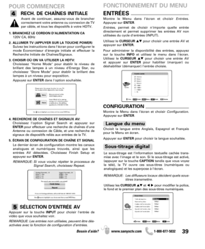 Page 3939Besoin d’aide? www.sanyoctv.com              1-800-877-5032
POUR COMMENCER
RECH. DE CHAÎNES INITIALE
1. BRANCHEZ LE CORDON D’ALIMENTATION CA
120V CA, 60Hz
2. ALLUMER TV (APPUYER SUR LA TOUCHE POWER)
Suivez les instructions dans l'écran pour configurer le
mode Économiseur d'énergie initiale et effectuer la
Recherche Initiale de Chaînes/Signaux.
3. CHOISIR OÙ ON VA UTILISER LA HDTV:
Choisissez "Home Mode" pour établir le niveau de
brillant des lampes à un niveau d'Energy Star, ou...