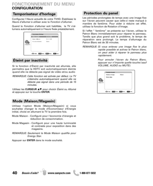 Page 4040Besoin d’aide? www.sanyoctv.com              1-800-877-5032
Configurez l'Heure actuelle de votre TVHD. Établissez le
Heure d’allumerà utiliser avec la Fonction d’allumer.
Quand la Fonction d'allumersoit habilitée,  la TV s’al-
lumera automatiquement à l'heure fixée préalablement.
Temporisateur dhorloge
Si la fonction d'Éteint par inactivité est allumée, elle
permettra que la HDTV soit automatiquement éteinte
quand elle ne détecte pas signal de vidéo et/ou audio
REMARQUE: Cette fonction...