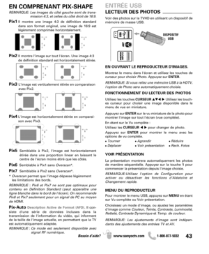Page 4343Besoin d’aide? www.sanyoctv.com              1-800-877-5032
Pix1Il montre une image 4:3 de définition standard
dans son format original, une image de 16:9 est
légèrement comprimée horizontalement.
Pix2Il montre l'image sur tout l'écran. Une image 4:3
de définition standard est horizontalement étirée.
Pix3 L'image est verticalement étirée en comparaison
avec Pix2.
Pix4L'image est horizontalement étirée en comparai-
son avec Pix3.
Pix5Semblable à Pix2, l'image est horizontalement...