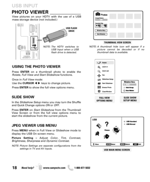 Page 1818Need help? www.sanyoctv.com              1-800-877-5032
PHOTO VIEWER _____________
USING THE PHOTO VIEWER
Press ENTERon a thumbnail photo to enable the
Rotate, Full View and Start Slideshowfunctions.
Once in Full Viewmode:
Use the CURSORkeys to change picture.
Press ENTERto show the full view options menu.
SLIDE SHOW
In the Slideshow Setupmenu you may turn the Shuffle
and Quick Change options ONor OFF.
Press ENTERon Start Slideshow from the Thumbnail
View Screen or from the full view options menu to...
