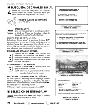 Page 2626¿Necesita ayuda? www.sanyoctv.com              1-800-877-5032
PARA COMENZAR
BÚSQUEDA DE CANALES INICIAL
ENCIENDA LA TV
Siga las instrucciones en pantalla para elegir
el Modo de Ahorro de Energía y realizar la
Búsqueda Inicial de Canales/Señales.
ELEGIR DÓNDE SE USARA LA HDTV
Seleccione “Home Mode” al presionar la tecla CH
para establecer el nivel de brillo de las lámparas a un
nivel de Energy Star, o seleccione “Store Mode” al pre-
sionar CHpara establecer el brillo de las lámparas a
uno adecuado...