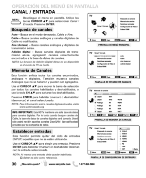 Page 3030¿Necesita ayuda? www.sanyoctv.com              1-877-864-9604
PANTALLA DE ESTABLECER CANALESPANTALLA DE MENÚ PRINCIPAL
OPERACIÓN DEL MENÚ EN PANTALLA
PANTALLA DE MEMORIA DE CANALES
PANTALLA DE CONFIGURACIÓN DE ENTRADAS
CANAL / ENTRADA__________
Auto –Busca en el modo detectado, Cable o Aire.
Cable –Busca canales análogos y canales digitales de
Cable no codificados.
Aire (Antena) –Busca canales análogos y digitales de
transmisión aérea.
Adición digital –Busca canales digitales de trans-
misión aérea,...