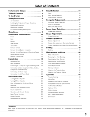 Page 33
Trademarks
Each  name  of  corporations  or  products  in  this  book  is  either  a  registered  trademark  or  a  trademark  of  its  respective 
corporation.
Features and Design . . . . . . . . . . . . . . . .2
Table of Contents   . . . . . . . . . . . . . . . . . . 3
To the Owner   . . . . . . . . . . . . . . . . . . . . . 4
Safety Instructions  . . . . . . . . . . . . . . . . . 5
Air Circulation  6
Installing the Projector in Proper Directions  7
Positioning Precautions  7
Moving the Projector  8...