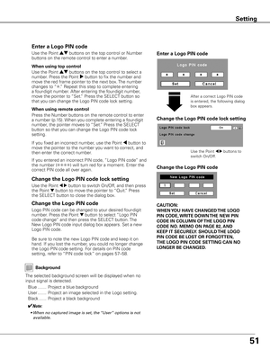 Page 5151
Enter a Logo PIN code
After a correct Logo PIN code 
is entered, the following dialog 
box appears.
Change the Logo PIN code
Logo PIN code can be changed to your desired four-digit 
number. Press the Point 
d button to select “Logo PIN 
code change” and then press the SELECT button. The 
New Logo PIN code input dialog box appears. Set a new 
Logo PIN code.  
Be sure to note the new Logo PIN code and keep it on 
hand. If you lost the number, you could no longer change 
the Logo PIN code setting. For...