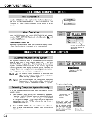 Page 2424
Press the MENU button and the ON-SCREEN MENU will appear.
Press the POINT LEFT/RIGHT buttons to select Computer  and
press the SELECT button.  
COMPUTER MODE
SELECTING COMPUTER MODE
Direct Operation
Press the MODE button on the Top Control or the Remote Control Unit.
The  input source is selected among COMPUTER or VIDEO.  The
“Computer” or “Video” display will appear on the screen for a few
seconds.
Menu Operation
When selecting the Computer Mode, the Current Mode display appears.
It shows the...