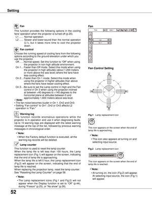 Page 52
5

This  function  provides  the  following  options  in  the  cooling 
fans’ operation when the projector is turned off (p.20).
 L1  ......  Normal operation
  L2  ......  Slower  and  lower-sound  than  the  normal  operation 
(L1),  but  it  takes  more  time  to  cool  the  projector 
down.
Fan
Setting
Fan control
Fan
w arning log
This  function  records  anomalous  operations  while  the 
projector  is  in  operation  and  use  it  when  diagnosing  faults. 
Up  to  10  warning  logs  are...