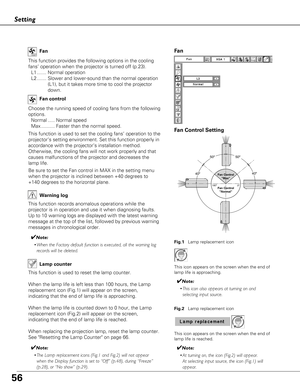 Page 5656
This function provides the following options in the cooling
fans’ operation when the projector is turned off (p.23).L1 ....... Normal operation
L2 ....... Slower and lower-sound than the normal operation (L1), but it takes more time to cool the projector
down.
Fan
Setting
Choose the running speed of cooling fans from the following
options.
Normal ..... Normal speed
Max .......... Faster than the normal speed. Fan control
Fan
Warning log
This function records anomalous operations while the
projector is...