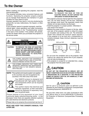 Page 5
5

To the Owner
CAUTION: TO  REDUCE  THE  RISK  OF  ELECTRIC 
SHOCK,  DO  NOT  REMOVE  COVER  (OR 
BACK) .  NO  USER-SERVICEABLE  PARTS 
INSIDE  EXCEPT  LAMP  REPLACEMENT  . 
R E F E R   S E R V I C I N G   T O   Q U A L I F I E D 
SERVICE PERSONNEL .
THIS	SYMBOL 	INDICATES 	THAT 	DANGEROUS	
VOLTAGE	 CONSTITUTING	 A	RISK	 OF	ELECTRIC	
SHOCK	IS	PRESENT 	WITHIN	THIS	UNIT.
THIS	SYMBOL 	INDICATES 	THAT 	THERE 	ARE	
IMPORTANT 	OPERATING 	AND 	MAINTENANCE	
I N S T R U C T I O N S 	I N 	T H E 	O W N E R '...