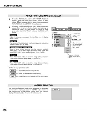 Page 2626
COMPUTER MODE
Press the MENU button and the ON-SCREEN MENU will
appear.  Press the POINT LEFT/RIGHT buttons to select
IMAGE  and press the SELECT button.  Another dialog box
PICTURE IMAGE ADJUSTMENT Menu will appear. 
Press the POINT DOWN button and a red-arrow icon will
appear.  Move the arrow to the item that you want to change by
pressing the POINT UP/DOWN buttons.  To change the value,
press either the POINT RIGHT button or the POINT LEFT
button.
1
2
ADJUST PICTURE IMAGE MANUALLY
Adjust the...