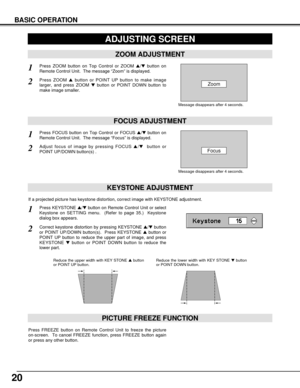 Page 2020
Press FREEZE button on Remote Control Unit to freeze the picture
on-screen.  To cancel FREEZE function, press FREEZE button again
or press any other button.
PICTURE FREEZE FUNCTION
KEYSTONE ADJUSTMENT
1Press KEYSTONE /button on Remote Control Unit or select
Keystone on SETTING menu.  (Refer to page 35.)  Keystone
dialog box appears.
2Correct keystone distortion by pressing KEYSTONE /button
or POINT UP/DOWN button(s).  Press KEYSTONE button or
POINT UP button to reduce the upper part of image, and...