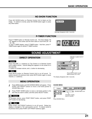 Page 2121
BASIC OPERATION
Press NO SHOW button on Remote Control Unit to black out the
image.  To restore to normal, press NO SHOW button again or press
any other button.
NO SHOW FUNCTION
Message disappears after 4 seconds.
No show
Press P-TIMER button on Remote Control unit.  The timer display “00
: 00” appears on the screen and the timer starts to count time (00 : 00
~ 59 : 59).  
To stop P-TIMER display, press P-TIMER button.  And then, press P-
TIMER button again to cancel P-TIMER function.
P-TIMER...