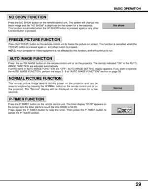 Page 2929
BASIC OPERATION
Press the FREEZE button on the remote control unit to freeze the picture on screen. This function is cancelled when the
FREEZE button is pressed again or  any other button is pressed.
NOTE:Your computer or video equipment is not affected by this function, and will continue to run.
NO SHOW FUNCTION
NORMAL PICTURE FUNCTION
FREEZE PICTURE FUNCTION
AUTO IMAGE FUNCTION
Press the NO SHOW button on the remote control unit. The screen will change into
black image and the NO SHOW is displayed...