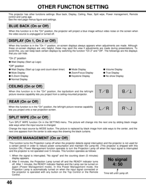 Page 4646
OTHER FUNCTION SETTING
This projector has other functions settings: Blue back, Display, Ceiling, Rear, Split wipe, Power management, Remote
control and Lamp age.
See the next page menus figure and settings.
TB
TB
LRLR
BLUE BACK (On or Off)
SPLIT WIPE (On or Off)
REAR (On or Off)
CEILING (On or Off)
DISPLAY (On 1, On 2 or Off)
POWER MANAGEMENT (On or Off)
When this function is in the On position, the projector will project a blue image without video noise on the screen when
the video source is...