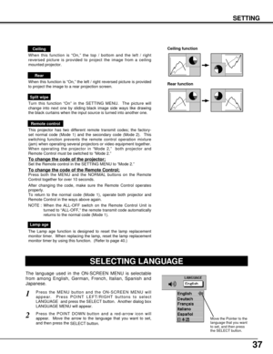 Page 3737
The Lamp age function is designed to reset the lamp replacement
monitor timer.  When replacing the lamp, reset the lamp replacement
monitor timer by using this function.  (Refer to page 40.)
Lamp age
SELECTING LANGUAGE
Press the MENU button and the ON-SCREEN MENU will
appear.  Press POINT LEFT/RIGHT buttons to select
LANGUAGE  and press the SELECT button.  Another dialog box
LANGUAGE MENU will appear. 
Press the POINT DOWN button and a red-arrow icon will
appear.  Move the arrow to the language that...