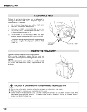 Page 1010
PREPARATION
CAUTION IN CARRYING OR TRANSPORTING THE PROJECTOR
Do not drop or bump the projector, otherwise damages or malfunctions may result.
When carrying the projector, use a suitable carrying case.
Do not transport the projector by using a courier or transport service in an unsuitable transport case.  This
may cause damage to the projector.  To transport the projector through a courier or transport service,
consult your dealer for best way.
MOVING THE PROJECTOR
Use the Carry Handle when moving...