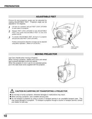 Page 1010
PREPARATION
CAUTION IN CARRYING OR TRANSPORTING A PROJECTOR
Do not drop or bump a projector, otherwise damages or malfunctions may result.
When carrying a projector, use a suitable carrying case.
Do not transport a projector by using a courier or transport service in an unsuitable transport case.  This
may cause damage to a projector.  To transport a projector through a courier or transport service, consult
your dealer for best way.
MOVING PROJECTOR
Use Carry Handle when moving a Projector.
When...