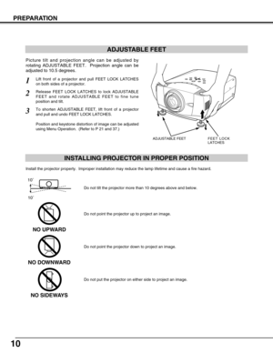 Page 1010
PREPARATION
ADJUSTABLE FEET
Picture tilt and projection angle can be adjusted by
rotating ADJUSTABLE FEET.  Projection angle can be
adjusted to 10.5 degrees. 
Lift front of a projector and pull FEET LOCK LATCHES
on both sides of a projector.1
Release FEET LOCK LATCHES to lock ADJUSTABLE
FEET and rotate ADJUSTABLE FEET to fine tune
position and tilt. 2
To shorten ADJUSTABLE FEET, lift front of a projector
and pull and undo FEET LOCK LATCHES.
Position and keystone distortion of image can be adjusted...