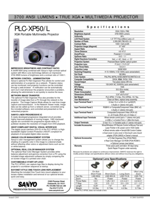Page 13700 ANSI LUMENS z TRUE XGA z MULTIMEDIA PROJECTOR 
 
Issued 12/03 © 2003 SANYO 
 
 PLC-XP50/L 
   XGA Portable Multimedia Projector 
 IMPRESSIVE BRIGHTNESS AND CONTRAST RATIO 
A 300W NSH lamp combined with Sanyo’s high-contrast optical 
system with Micro Lens technology delivers an impressive 
3700 ANSI lumens of brightness and a contrast ratio of 1000:1. 
 NETWORK CONTROL / ADMINISTRATION 
Sanyo’s optional PJ-Net Organizer Plus allows for control and 
administration of a projector via a network....