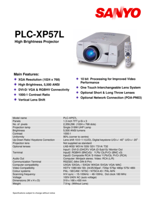 Page 1                                  
 
         
PLC-XP57L 
High Brightness Projector 
 
 
 
 
 
 
 
 
 
 
 
Main Features: 
  XGA Resolution (1024 x 768) 
  High Brightness, 5,500 ANSI  
 DVI-D/ VGA & RGBHV Connectivity 
 1000:1 Contrast Ratio 
  Vertical Lens Shift 
 
 
 
     Specifications subject to change without notice 
 
 
 
  
 10 bit  Processing for Improved Video 
Performance 
 One Touch Interchangeable Lens System 
 Optional Short & Long Throw Lenses 
 Optional Network Connection (POA-PN03)...