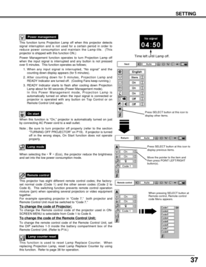 Page 3737
This function turns Projection Lamp off when this projector detects
signal interruption and is not used for a certain period in order to
reduce power consumption and maintain the Lamp-life.  (This
projector is shipped with this function ON.)
Power Management function operates to turn Projection Lamp off
when the input signal is interrupted and any button is not pressed
over 5 minutes.  This function operates as follows;
1. When any input signal is interrupted, “No signal” and the
counting down display...