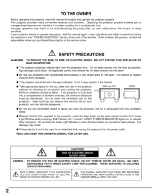 Page 22
CAUTION : TO REDUCE THE RISK OF ELECTRIC SHOCK, DO NOT REMOVE COVER (OR BACK).  NO USER-
SERVICEABLE PARTS INSIDE EXCEPT LAMP REPLACEMENT.  REFER SERVICING TO QUALIFIED
SERVICE PERSONNEL.
THIS SYMBOL INDICATES THAT DANGEROUS
VOLTAGE CONSTITUTING A RISK OF ELECTRIC
SHOCK IS PRESENT WITHIN THIS UNIT.THIS SYMBOL INDICATES THAT THERE ARE IMPORTANT
OPERATING AND MAINTENANCE INSTRUCTIONS IN THE
OWNERS MANUAL WITH THIS UNIT.
CAUTION
RISK OF ELECTRIC SHOCK
DO NOT OPEN
Before operating this projector, read this...