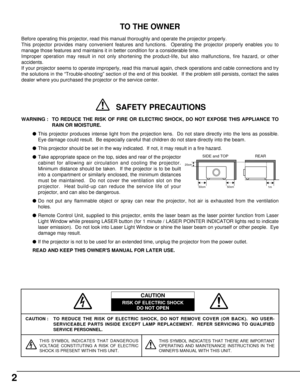 Page 22
CAUTION : TO REDUCE THE RISK OF ELECTRIC SHOCK, DO NOT REMOVE COVER (OR BACK).  NO USER-
SERVICEABLE PARTS INSIDE EXCEPT LAMP REPLACEMENT.  REFER SERVICING TO QUALIFIED
SERVICE PERSONNEL.
THIS SYMBOL INDICATES THAT DANGEROUS
VOLTAGE CONSTITUTING A RISK OF ELECTRIC
SHOCK IS PRESENT WITHIN THIS UNIT.THIS SYMBOL INDICATES THAT THERE ARE IMPORTANT
OPERATING AND MAINTENANCE INSTRUCTIONS IN THE
OWNERS MANUAL WITH THIS UNIT.
CAUTION
RISK OF ELECTRIC SHOCK
DO NOT OPEN
Before operating this projector, read this...