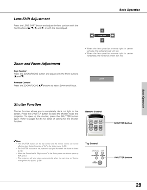 Page 2929
Basic Operation
Basic Operation
Press the ZOOM/FOCUS button and adjust with the Point buttons
(eand d).
Press the LENS SHIFT button and adjust the lens position with the
Point buttons (e, d, 7,and 8)or with the Control pad.
Shutter Function
Shutter function allows you to completely block out light to the
screen. Press the SHUTTER button to close the shutter inside the
projector. To open up the shutter, press the SHUTTER button
again. Refer to pages 53~54 for detail of setting for the Shutter
function....