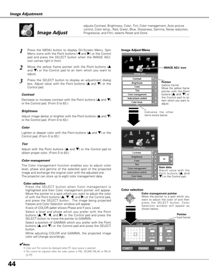 Page 441
2
Decrease or increase contrast with the Point buttons (eand d)
or the Control pad. (From 0 to 63.)
Adjust image darker or brighter with the Point buttons (eand d)
or the Control pad. (From 0 to 63.) Contrast
Brightness
Lighten or deeper color with the Point buttons (eand d)or the
Control pad. (From 0 to 63.)
Adjust with the Point buttons (eand d)or the Control pad to
obtain proper color. (From 0 to 63.) Color
Tint
Image Adjust 
Image Adjust Menu
Color management
The Color management function enables...