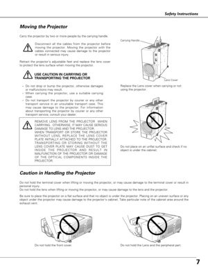 Page 77
Safety Instructions
USE CAUTION IN CARRYING OR 
TRANSPORTING THE PROJECTOR
–Do not drop or bump the projector, otherwise damages
or malfunctions may result.
–When carrying the projector, use a suitable carrying
case.
–Do not transport the projector by courier or any other
transport service in an unsuitable transport case. This
may cause damage to the projector. For information
about transporting the projector by courier or any other
transport service, consult your dealer.
Carry the projector by two or...